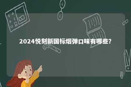 2024悦刻新国标烟弹口味有哪些
？ 
